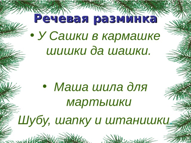 Речевая разминка У Сашки в кармашке шишки да шашки.   Маша шила для мартышки Шубу, шапку и штанишки .