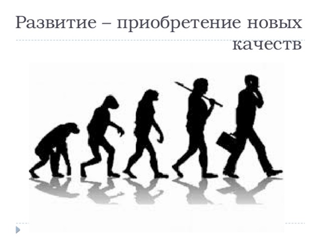 Развитие – приобретение новых качеств