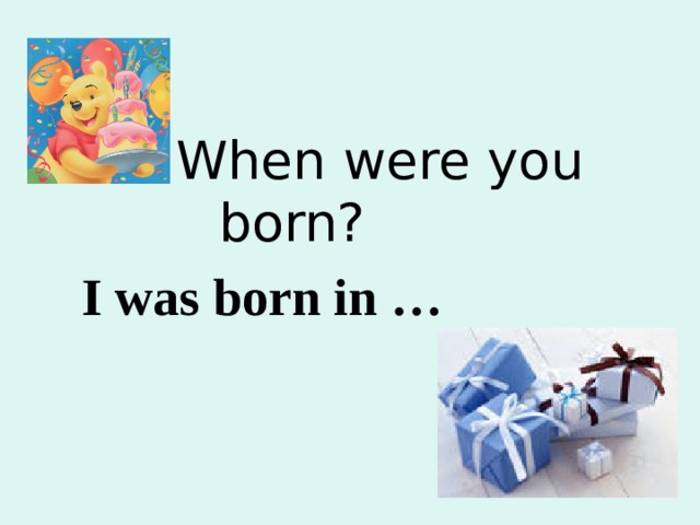  When were you born?  I was born in … 
