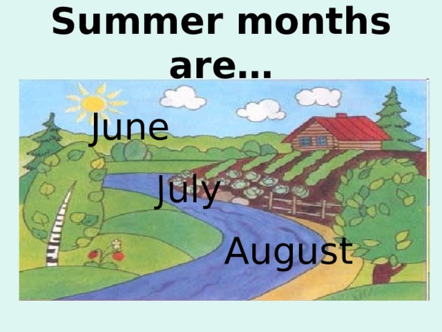 July  Summer months are…  June  August 
