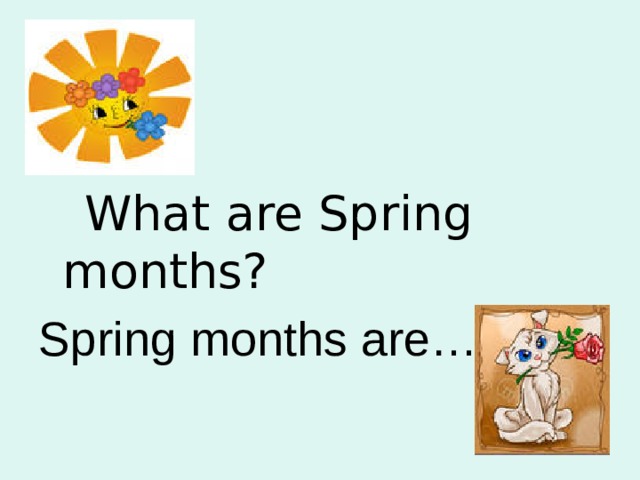  What are Spring months? Spring months are…. 