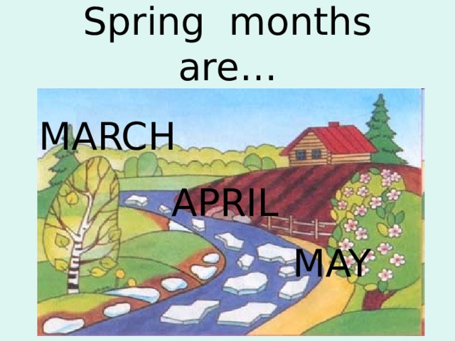 Spring months are… MARCH APRIL MAY 