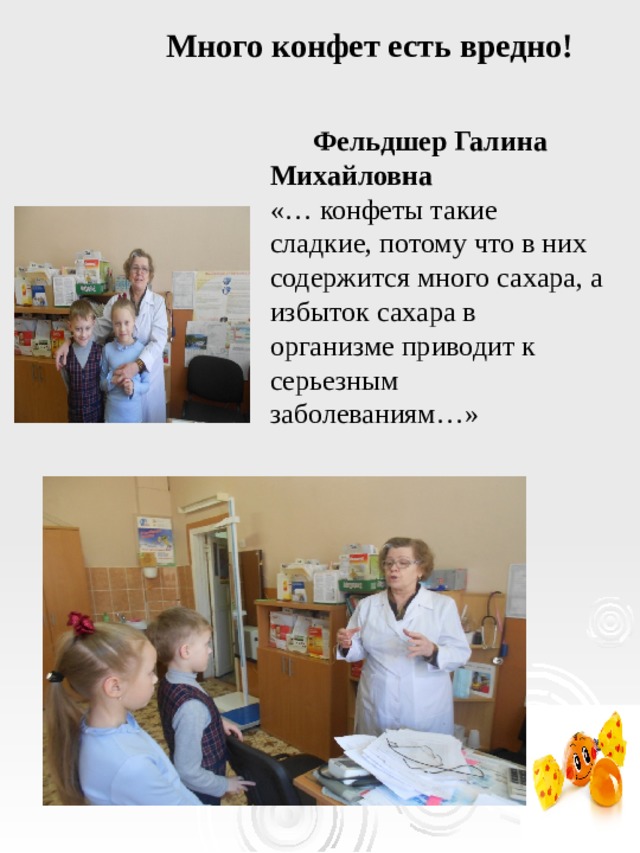 Много конфет есть вредно!  Фельдшер Галина Михайловна «… конфеты такие сладкие, потому что в них содержится много сахара, а избыток сахара в организме приводит к серьезным заболеваниям…» 