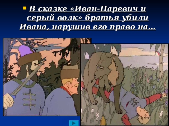 В сказке «Иван-Царевич и серый волк» братья убили Ивана, нарушив его право на… 