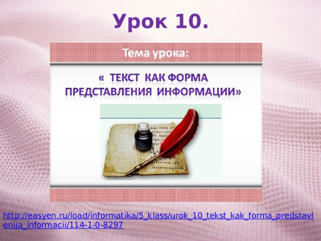 Урок 10. http://easyen.ru/load/informatika/5_klass/urok_10_tekst_kak_forma_predstavlenija_informacii/114-1-0-8297 