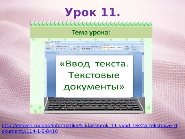Урок 11. http://easyen.ru/load/informatika/5_klass/urok_11_vvod_teksta_tekstovye_dokumenty/114-1-0-8410 
