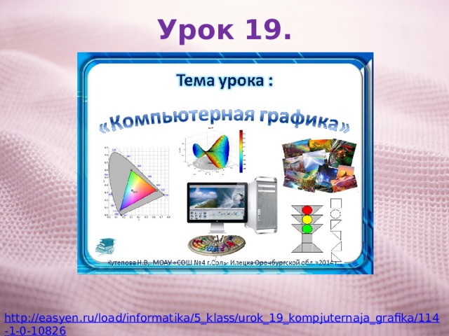 Урок 19. http://easyen.ru/load/informatika/5_klass/urok_19_kompjuternaja_grafika/114-1-0-10826 