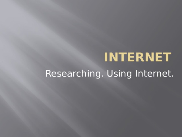 Internet Researching. Using Internet. 