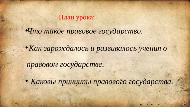  План урока:   Что такое правовое государство.  Как зарождалось и развивалось учения о правовом государстве.  Каковы принципы правового государства.  