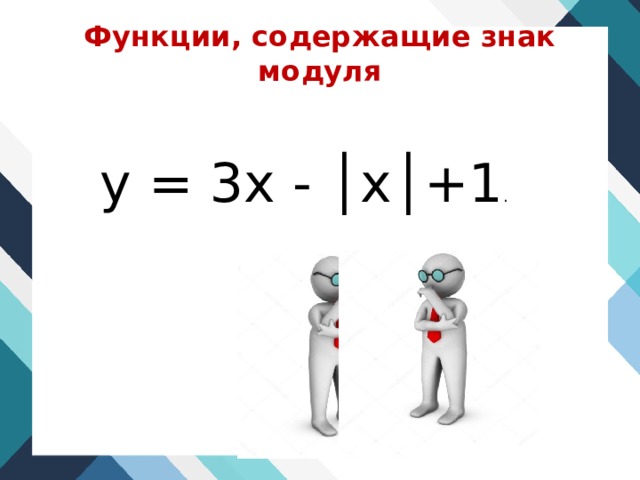 Функции, содержащие знак модуля у = 3х - │х│+1 .