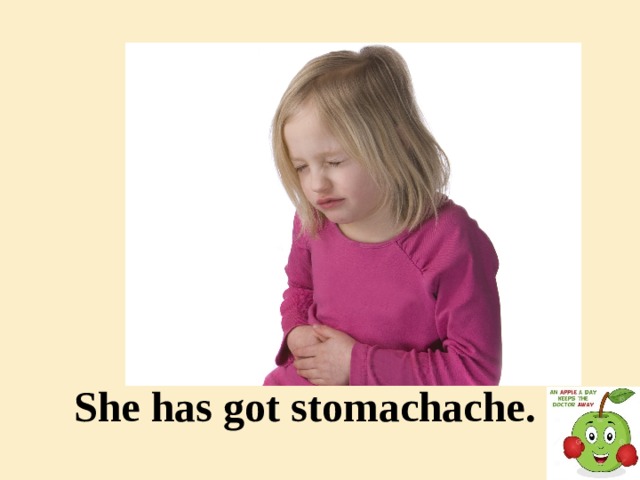 She has got stomachache.