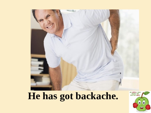 He has got backache.
