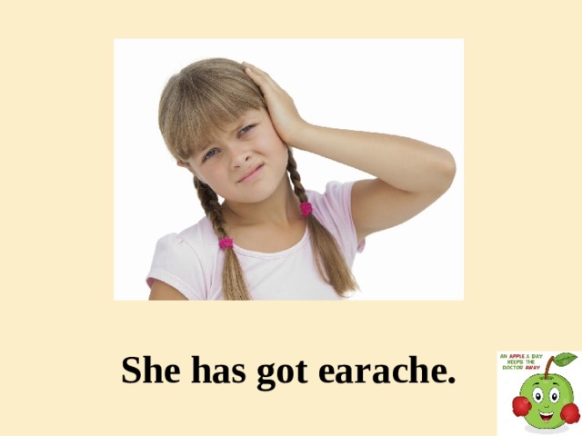 She has got earache.