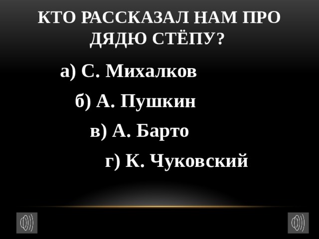 Кто рассказал нам про дядю Стёпу?  а) С. Михалков  б) А. Пушкин  в) А. Барто  г) К. Чуковский 