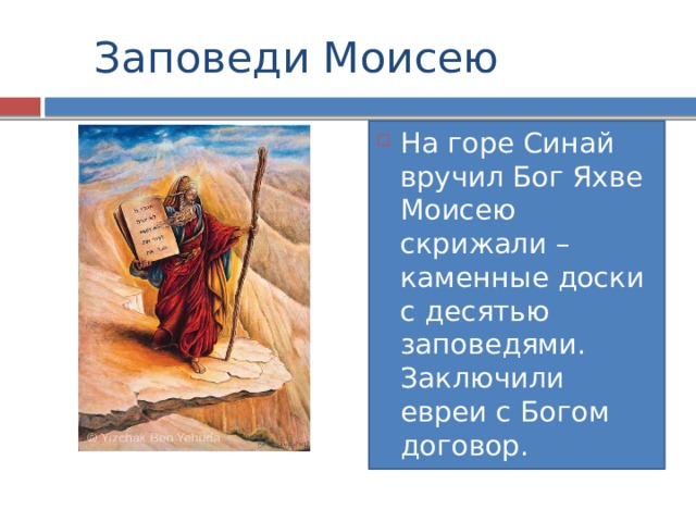  Заповеди Моисею На горе Синай вручил Бог Яхве Моисею скрижали – каменные доски с десятью заповедями. Заключили евреи с Богом договор. 