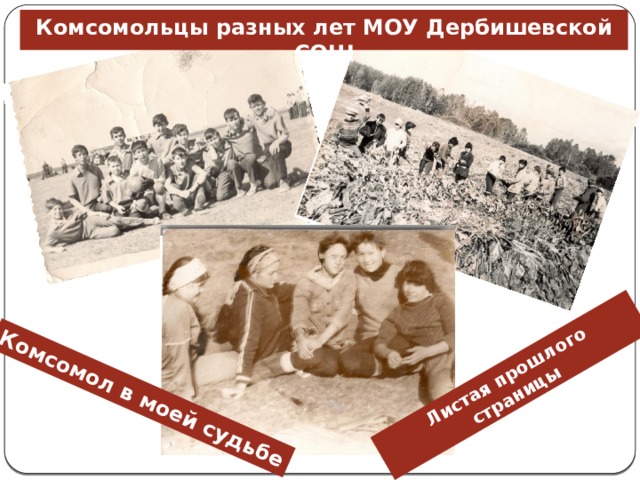 Листая прошлого страницы Комсомол в моей судьбе Комсомольцы разных лет МОУ Дербишевской СОШ 