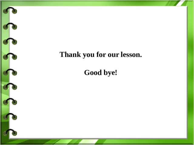Thank you for our lesson.  Good bye! 