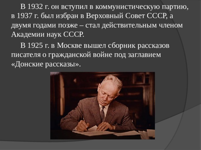  В 1932 г. он вступил в коммунистическую партию, в 1937 г. был избран в Верховный Совет СССР, а двумя годами позже – стал действительным членом Академии наук СССР.  В 1925 г. в Москве вышел сборник рассказов писателя о гражданской войне под заглавием «Донские рассказы». 