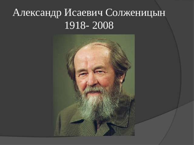 Александр Исаевич Солженицын  1918- 2008 