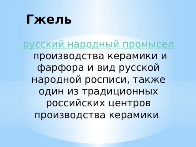 Гжель русский народный промысел  производства керамики и фарфора и вид русской народной росписи, также один из традиционных российских центров производства керамики . 