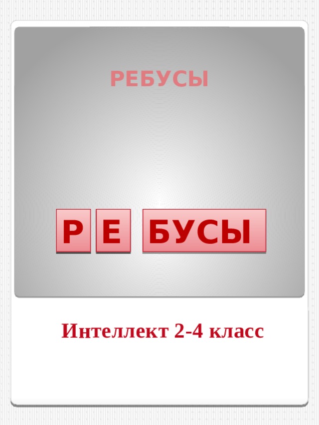 РЕБУСЫ 1 2 Р Е БУСЫ Интеллект 2-4 класс 