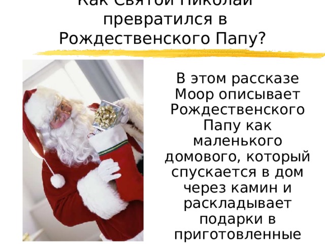 Как Святой Николай превратился в Рождественского Папу?  В этом рассказе Моор описывает Рождественского Папу как маленького домового, который спускается в дом через камин и раскладывает подарки в приготовленные детьми носочки 