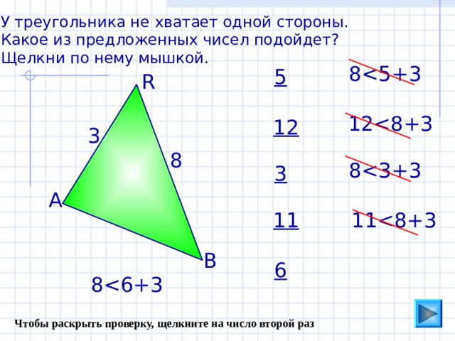 У треугольника не хватает одной стороны. Какое из предложенных чисел подойдет? Щелкни по нему мышкой. 8 5 R 1212 3 8 8 3 А 11 11В 6 8 Чтобы раскрыть проверку, щелкните на число второй раз 