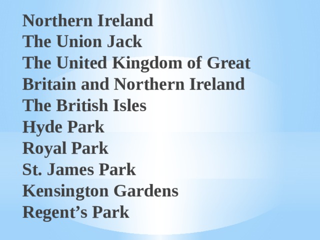 Northern Ireland  The Union Jack  The United Kingdom of Great Britain and Northern Ireland  The British Isles  Hyde Park  Royal Park  St. James Park  Kensington Gardens  Regent’s Park   
