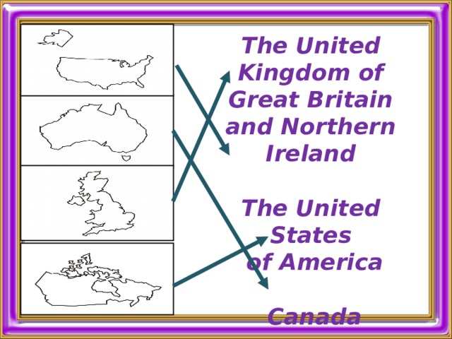 Тhe United Kingdom of Great Britain and Northern Ireland  The United States  of America   Canada  Australia 