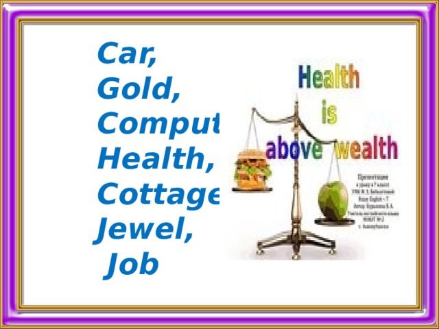 Car, Gold, Computer, Health, Cottage, Jewel,  Job 