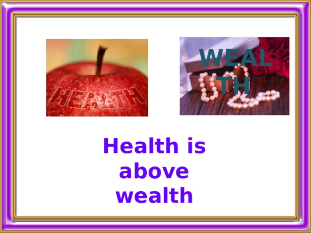 WEALTH Health is above wealth 