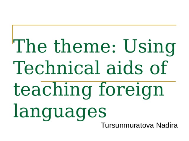 The theme: Using Technical aids of teaching foreign languages Tursunmuratova Nadira 