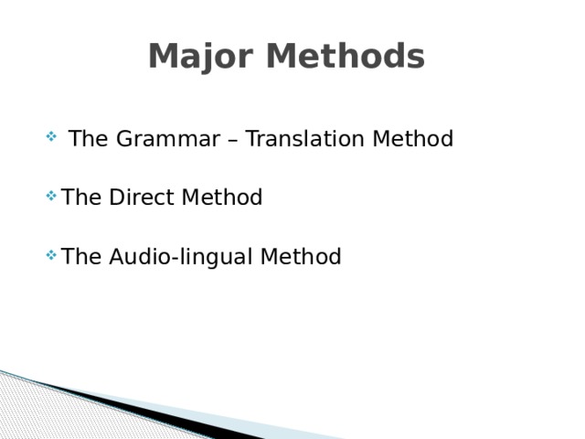 Major Methods  The Grammar – Translation Method The Direct Method The Audio-lingual Method 