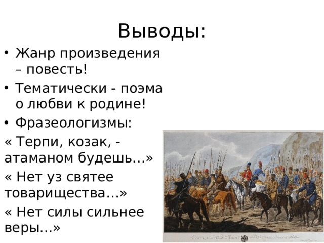 Выводы: Жанр произведения – повесть! Тематически - поэма о любви к родине! Фразеологизмы: « Терпи, козак, - атаманом будешь…» « Нет уз святее товарищества…» « Нет силы сильнее веры…» 