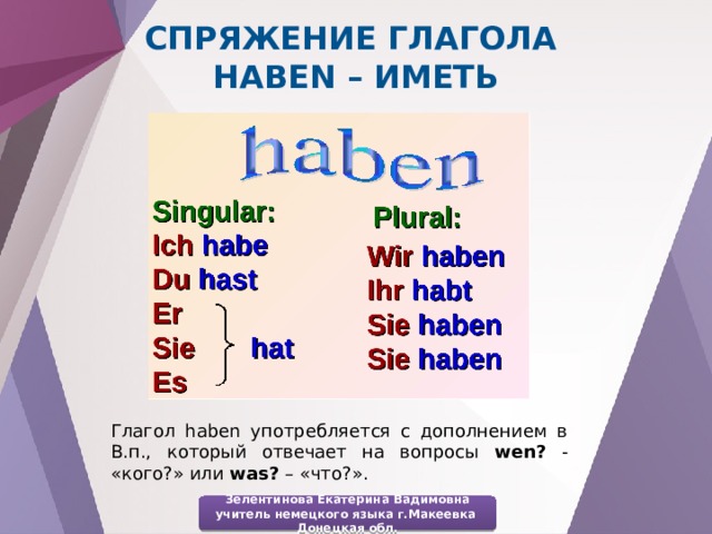 Глагол haben употребляется с дополнением в В.п., который отвечает на вопрос...