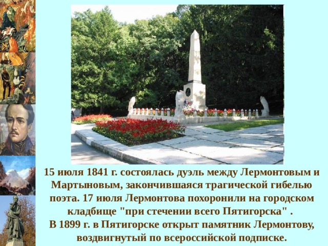 15 июля 1841 г. состоялась дуэль между Лермонтовым и Мартыновым, закончившаяся трагической гибелью поэта. 17 июля Лермонтова похоронили на городском кладбище 