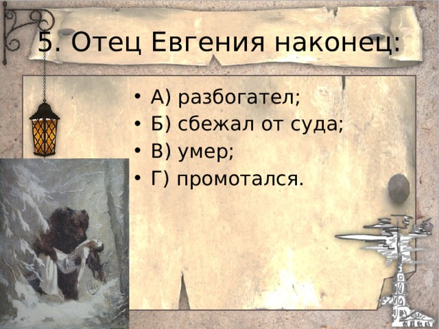 5. Отец Евгения наконец: А) разбогател; Б) сбежал от суда; В) умер; Г) промотался. 