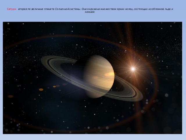  Сатурн - вторая по величине планета Солнечной системы. Она окружена множеством ярких колец, состоящих из обломков льда и камней.   