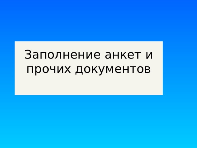 Заполнение анкет и прочих документов   