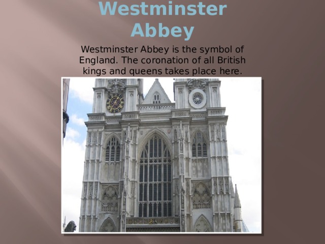 Westminster Abbey Westminster Abbey is the symbol of England. The coronation of all British kings and queens takes place here. 