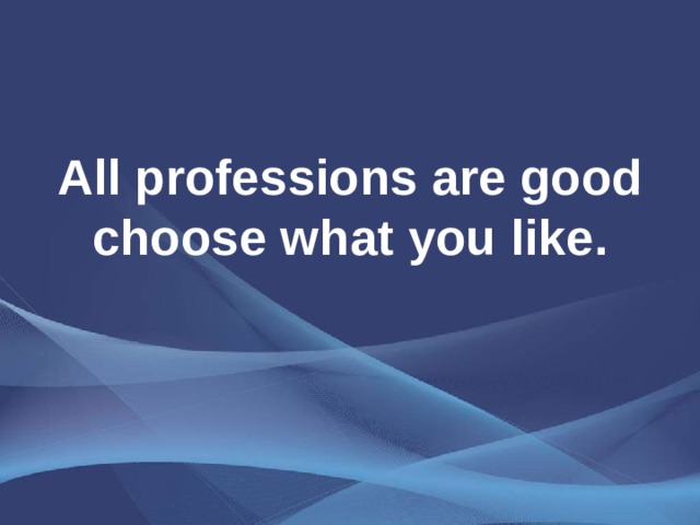   All professions are good  choose what you like.   