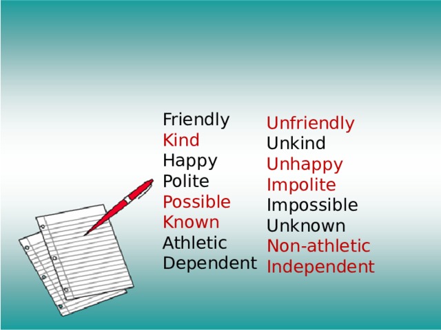 Friendly Kind Happy Polite Possible Known Athletic Dependent Unfriendly Unkind Unhappy Impolite Impossible Unknown Non-athletic Independent 