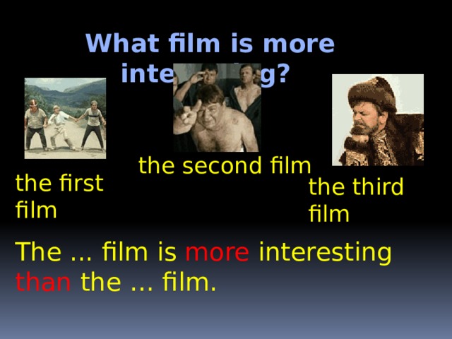 What film is more interesting? the second film the first film the third film The ... film is more  interesting  than  the … film. 