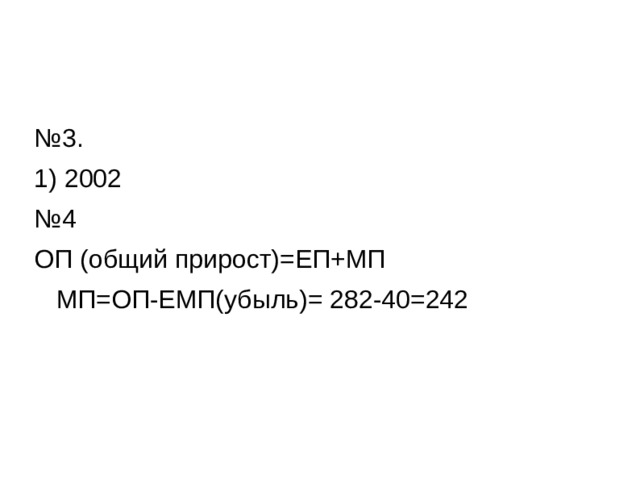 № 3. 1) 2002 № 4 ОП (общий прирост)=ЕП+МП  МП=ОП-ЕМП(убыль)= 282-40=242 