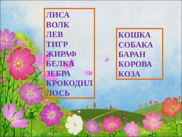 ЛИСА ВОЛК ЛЕВ ТИГР ЖИРАФ БЕЛКА ЗЕБРА КРОКОДИЛ ЛОСЬ КОШКА СОБАКА БАРАН КОРОВА КОЗА 