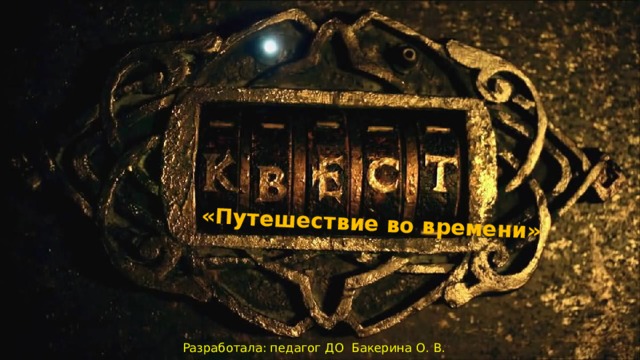 «Путешествие во времени»   Разработала: педагог ДО Бакерина О. В. 