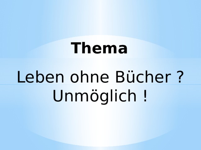 Thema Leben ohne Bücher ? Unmöglich ! 