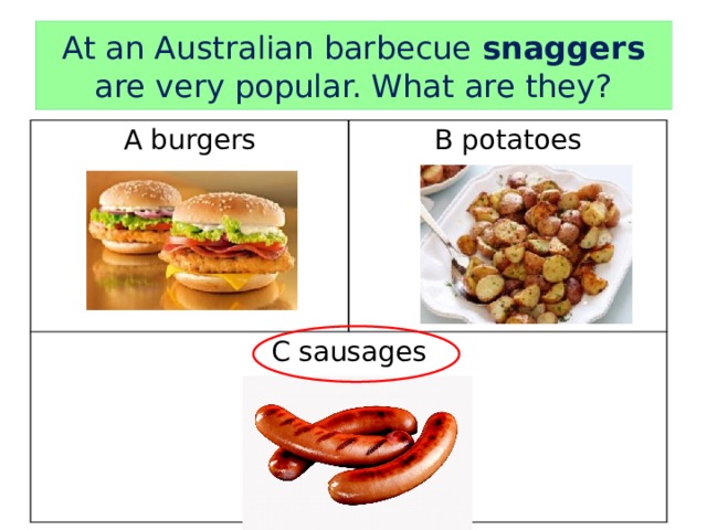 At an Australian barbecue snaggers are very popular. What are they? A burgers B potatoes C sausages