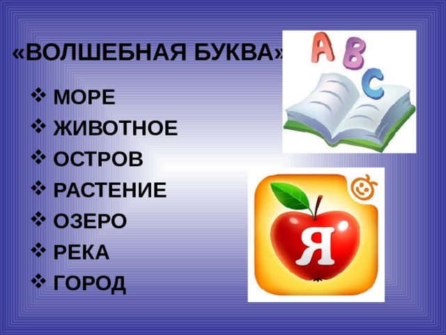   «ВОЛШЕБНАЯ БУКВА»  МОРЕ  ЖИВОТНОЕ  ОСТРОВ  РАСТЕНИЕ  ОЗЕРО  РЕКА  ГОРОД 