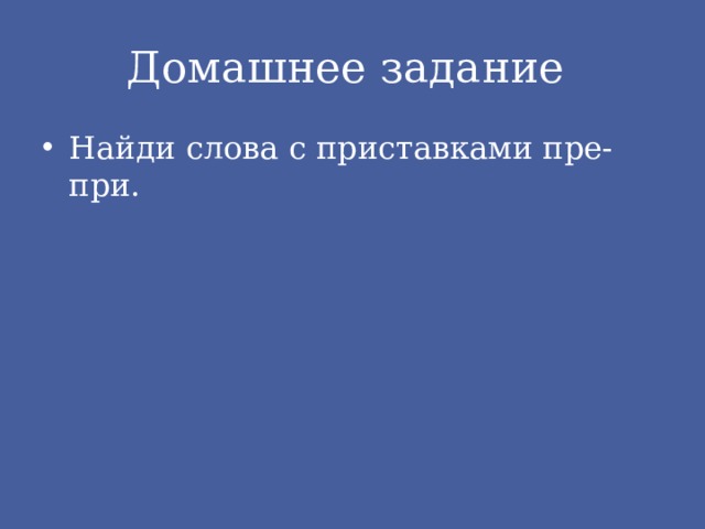 Домашнее задание Найди слова с приставками пре- при. 